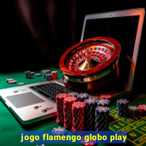 jogo flamengo globo play