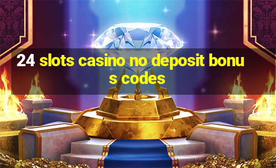 24 slots casino no deposit bonus codes