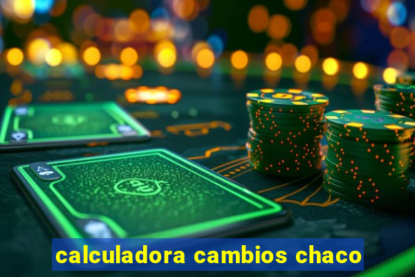 calculadora cambios chaco