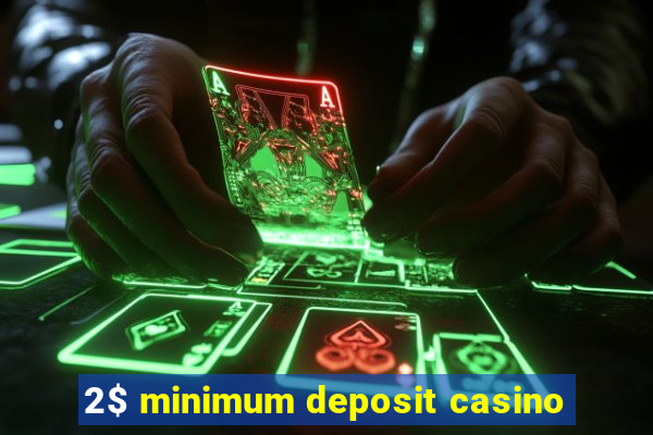 2$ minimum deposit casino