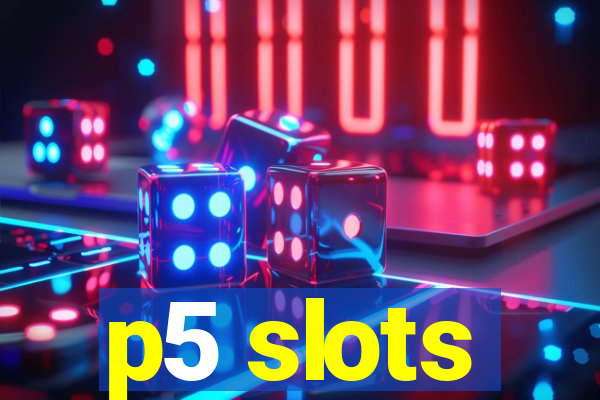 p5 slots