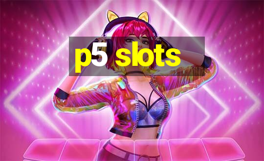 p5 slots