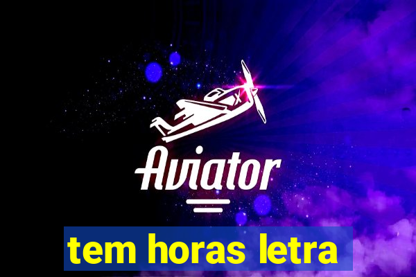 tem horas letra