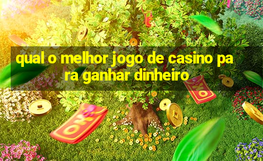 qual o melhor jogo de casino para ganhar dinheiro