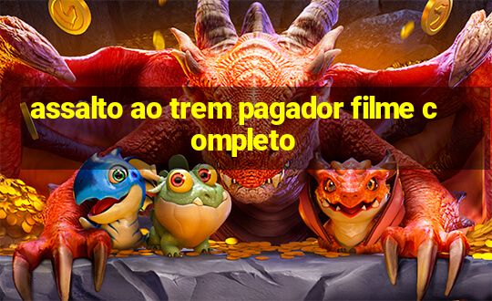 assalto ao trem pagador filme completo