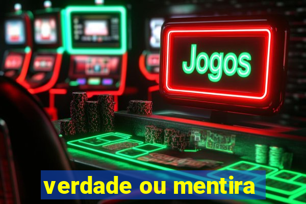 verdade ou mentira