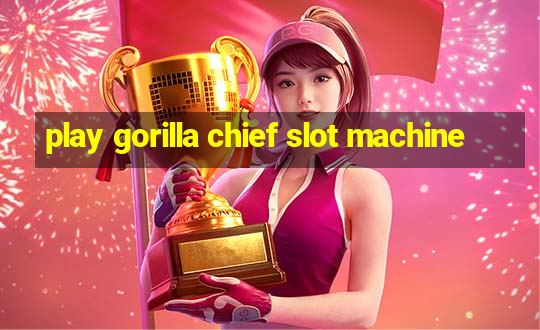 play gorilla chief slot machine