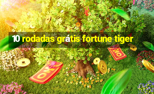 10 rodadas grátis fortune tiger