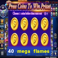 40 mega flames slot online