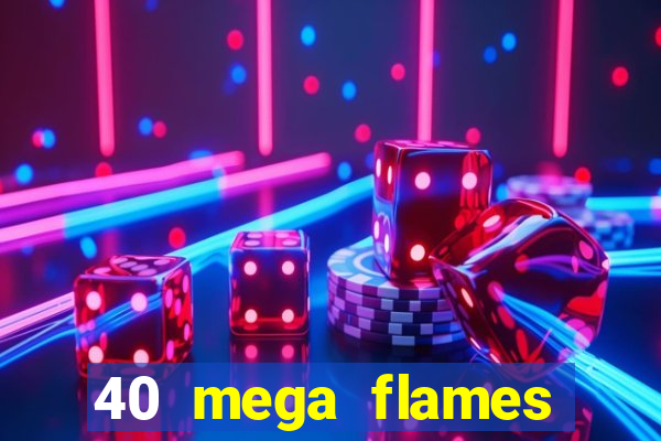 40 mega flames slot online