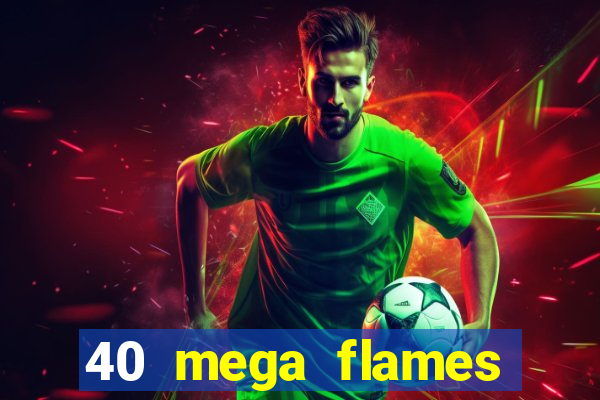 40 mega flames slot online