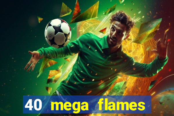 40 mega flames slot online