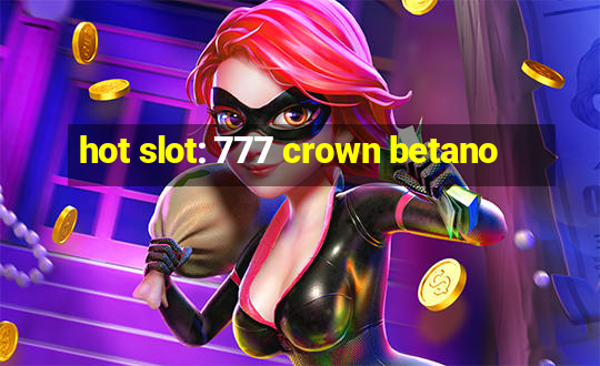 hot slot: 777 crown betano