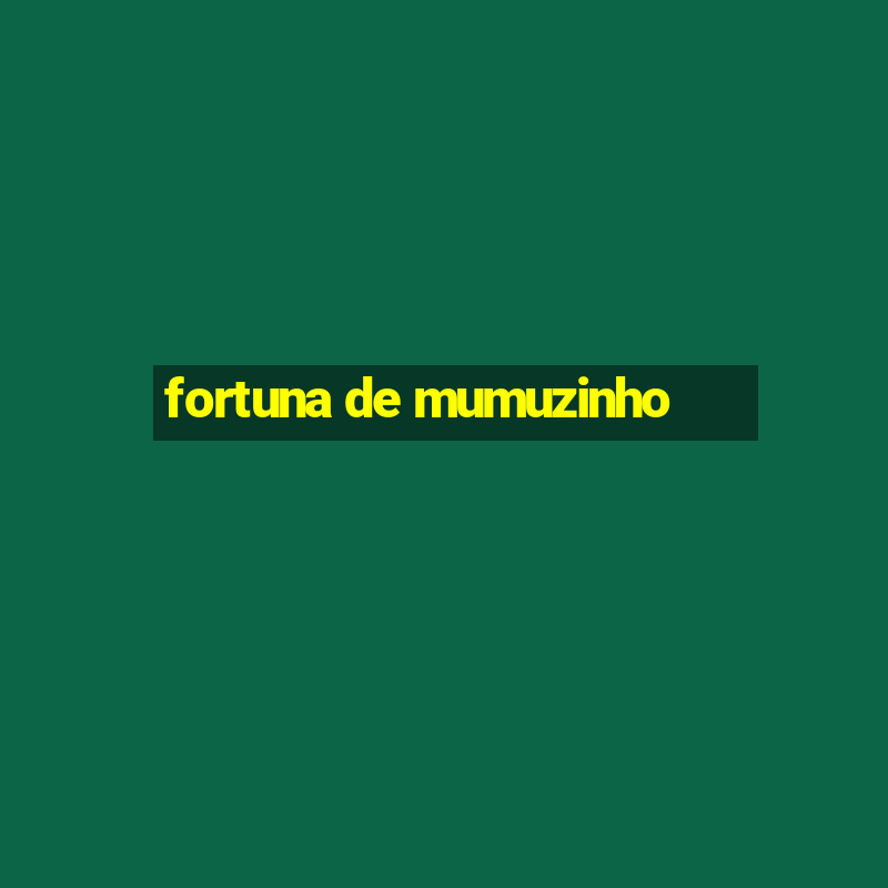 fortuna de mumuzinho