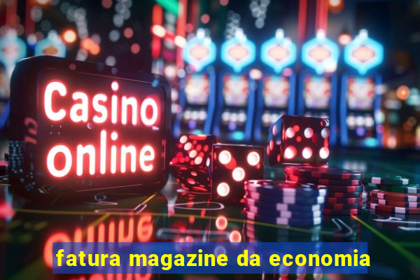 fatura magazine da economia