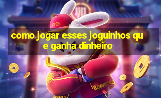 como jogar esses joguinhos que ganha dinheiro