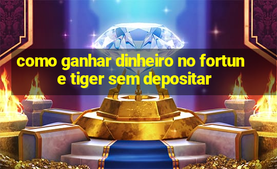 como ganhar dinheiro no fortune tiger sem depositar