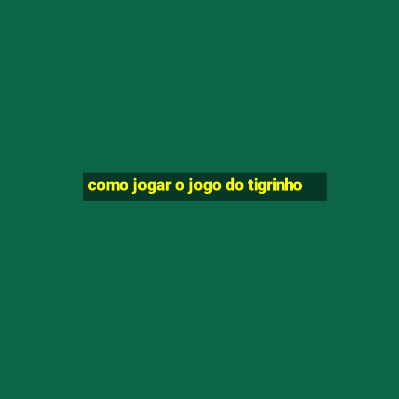 como jogar o jogo do tigrinho