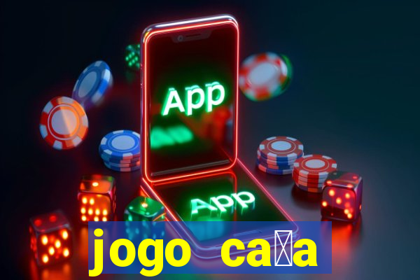 jogo ca莽a n铆queis que paga dinheiro real