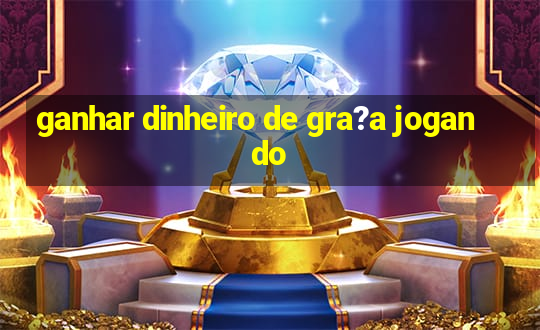 ganhar dinheiro de gra?a jogando