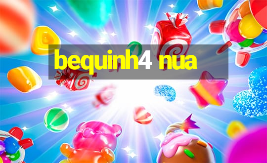 bequinh4 nua