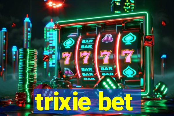 trixie bet