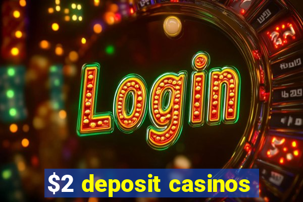 $2 deposit casinos