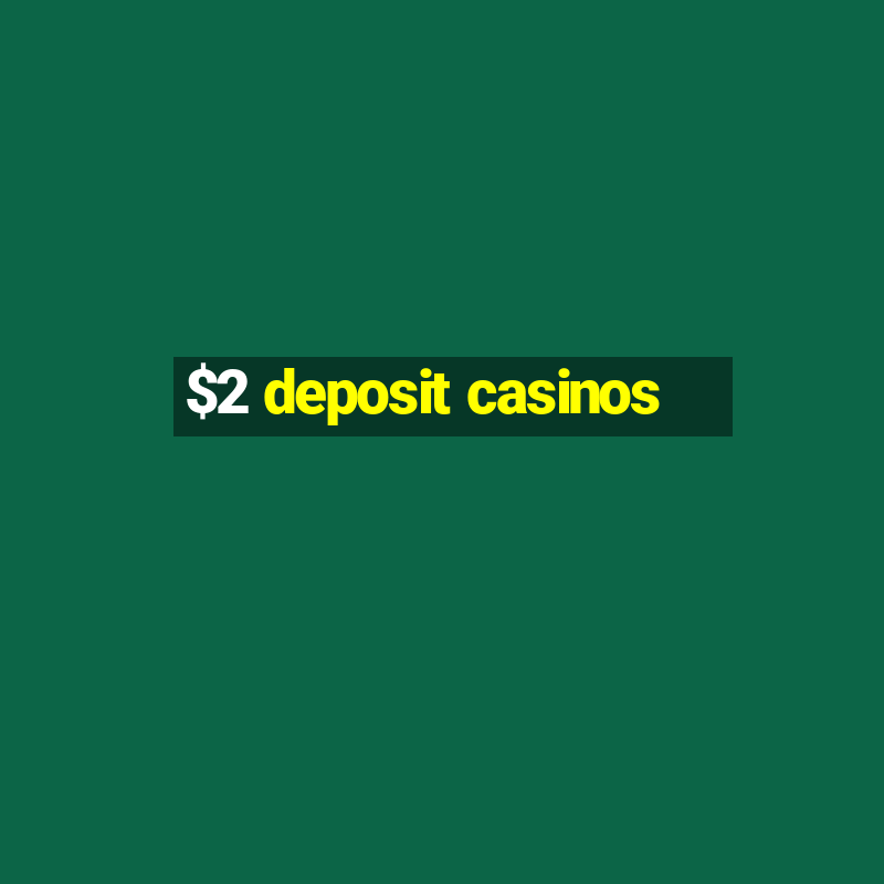 $2 deposit casinos