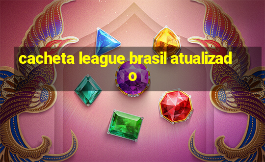 cacheta league brasil atualizado