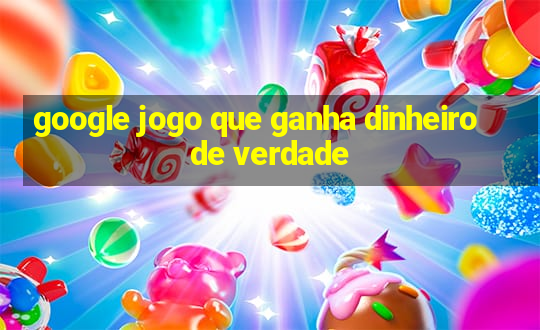 google jogo que ganha dinheiro de verdade