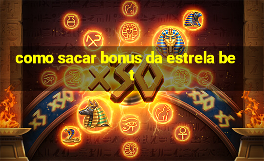 como sacar bonus da estrela bet