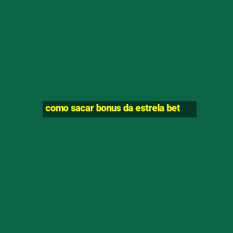 como sacar bonus da estrela bet