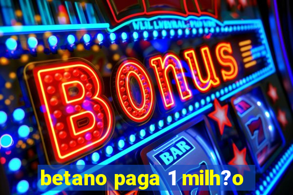 betano paga 1 milh?o