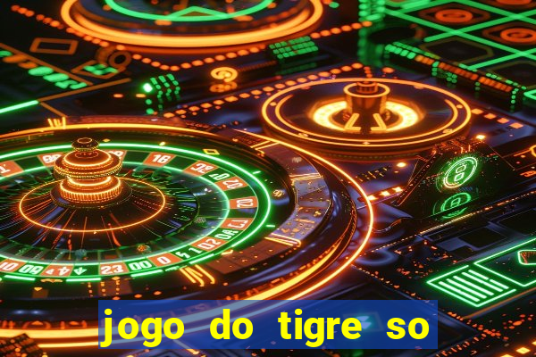 jogo do tigre so para brincar