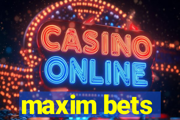 maxim bets