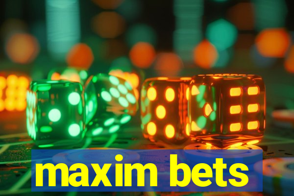 maxim bets