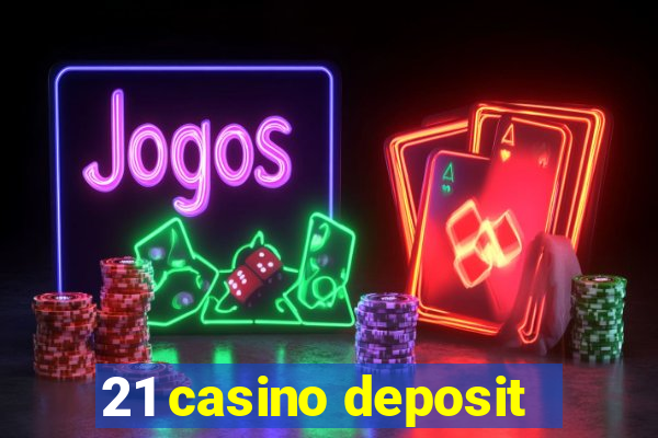 21 casino deposit