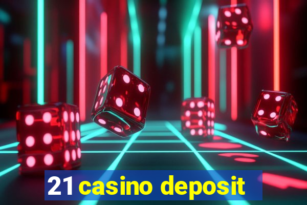 21 casino deposit