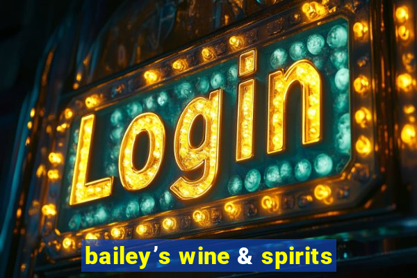 bailey’s wine & spirits