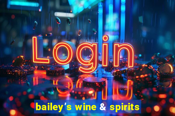 bailey’s wine & spirits