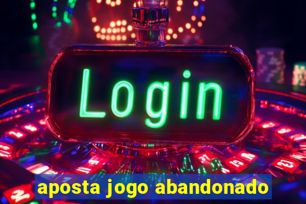 aposta jogo abandonado