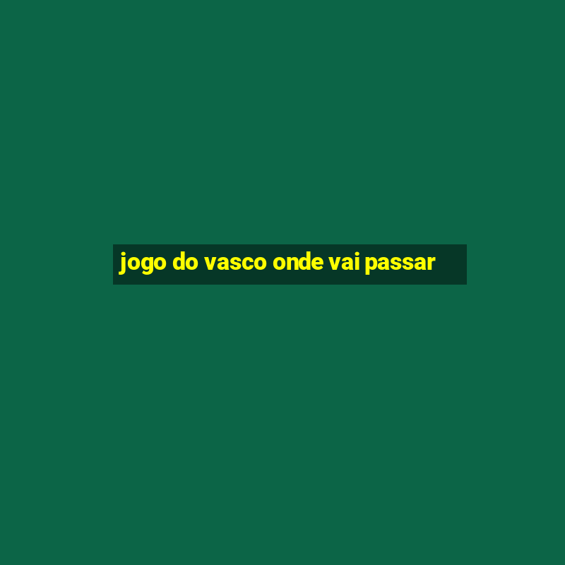 jogo do vasco onde vai passar