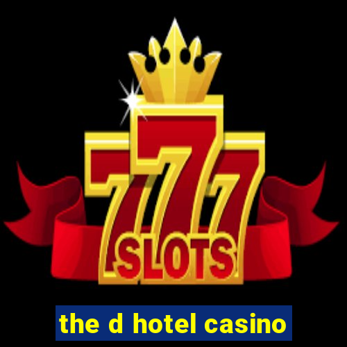 the d hotel casino