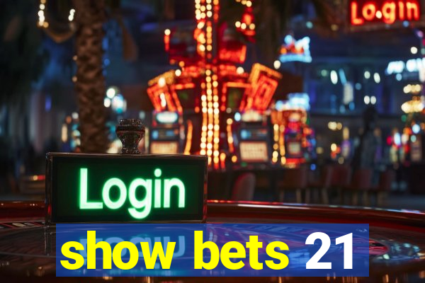 show bets 21