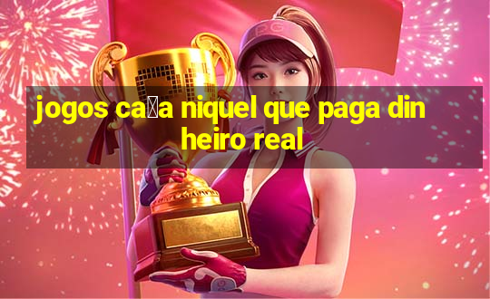 jogos ca莽a niquel que paga dinheiro real