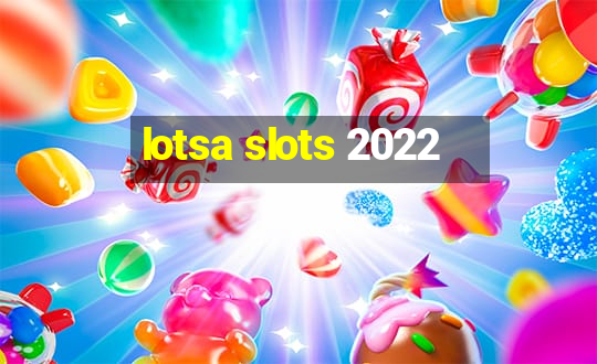 lotsa slots 2022