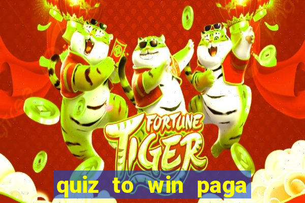 quiz to win paga mesmo quiz paga mesmo