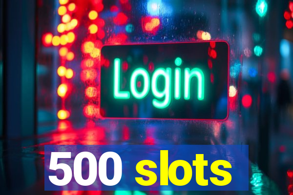 500 slots