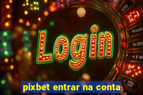 pixbet entrar na conta