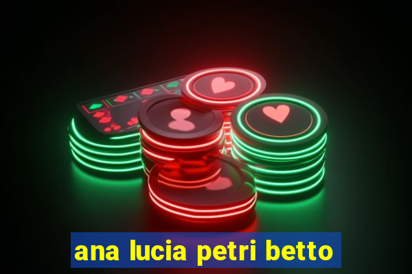 ana lucia petri betto